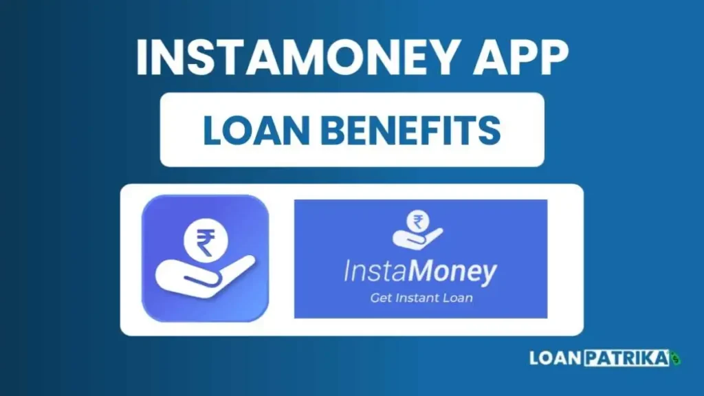 Instamoney App से लोन लेने के क्या क्या फायदे हैं (Loan Benefits)