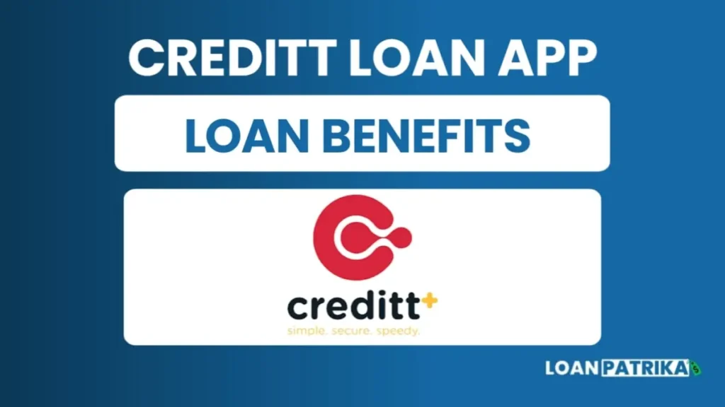 Creditt Loan App से लोन लेने के फायदे (Loan Benefits )