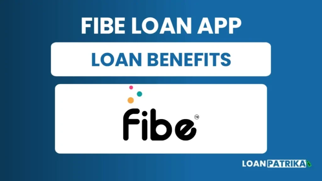 Fibe App से लोन लेने के फायदे (Loan Benefits)