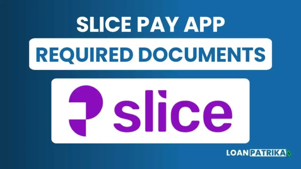 Slice App से लोन लेने के लिए जरुरी दस्तावेज (Required Documents)